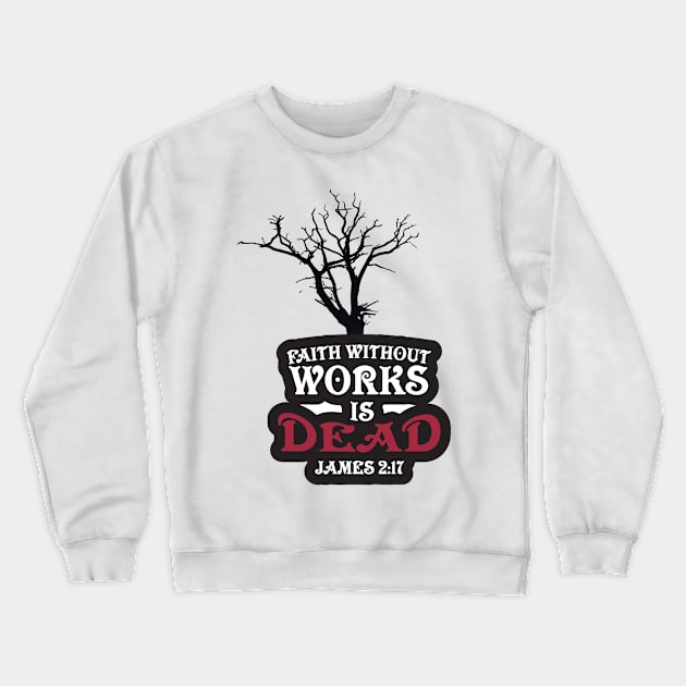 Faith Without Works is Dead! Crewneck Sweatshirt by CalledandChosenApparel